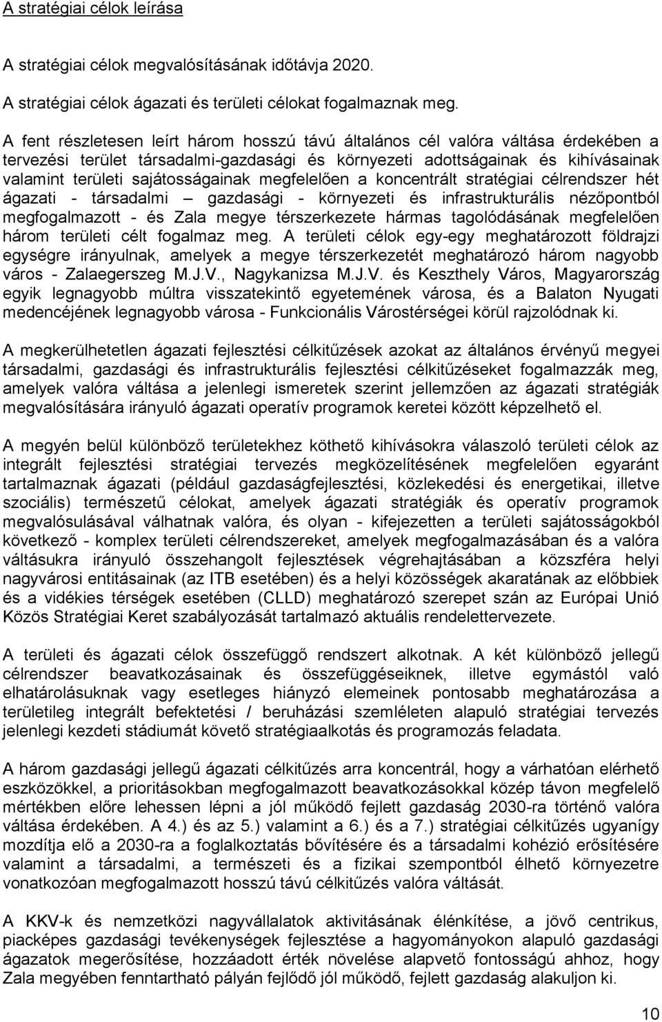 sajátosságainak megfelelően a koncentrált stratégiai célrendszer hét ágazati - társadalmi gazdasági - környezeti és infrastrukturális nézőpontból megfogalmazott - és Zala megye térszerkezete hármas