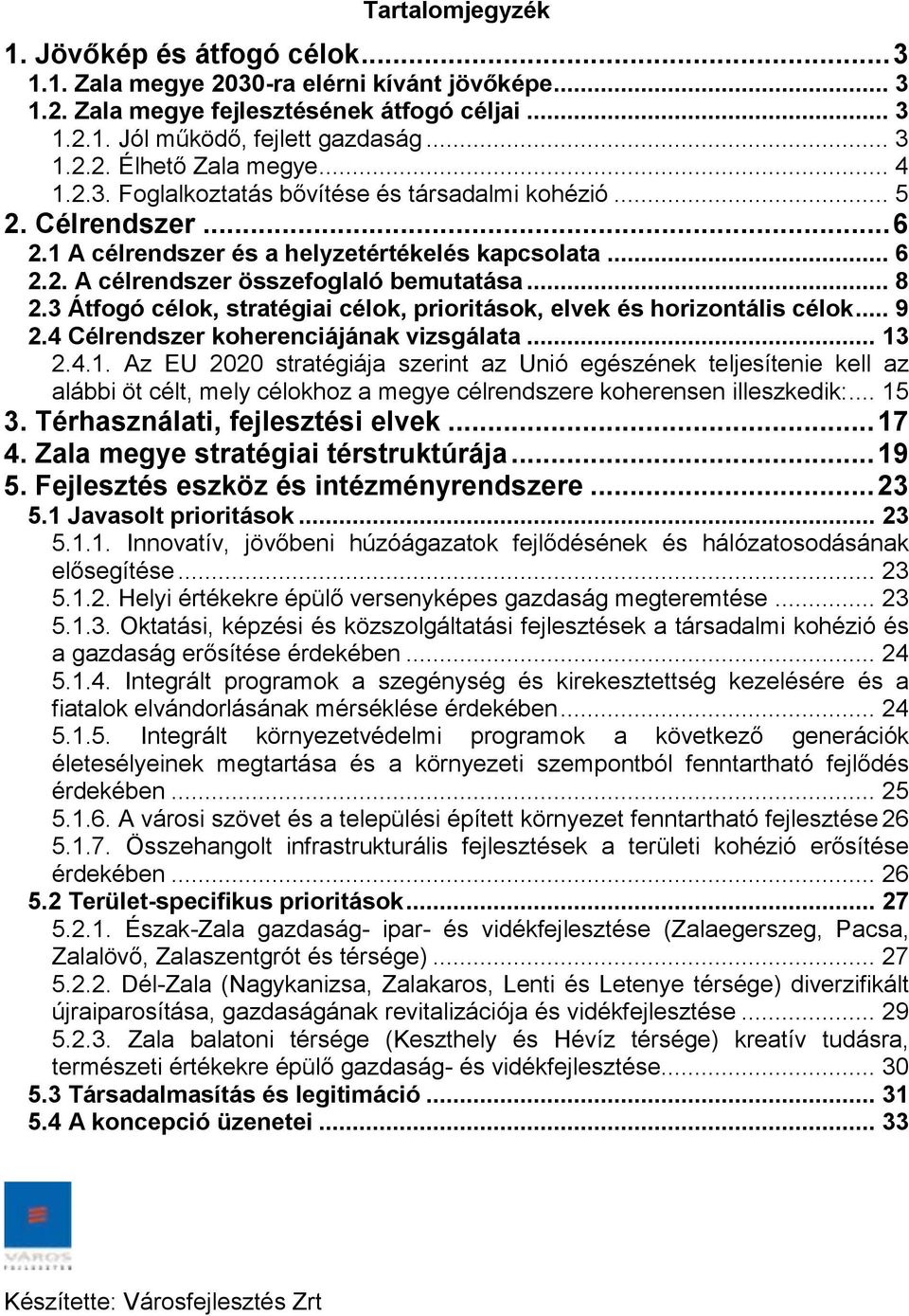 3 Átfogó célok, stratégiai célok, prioritások, elvek és horizontális célok... 9 2.4 Célrendszer koherenciájának vizsgálata... 13