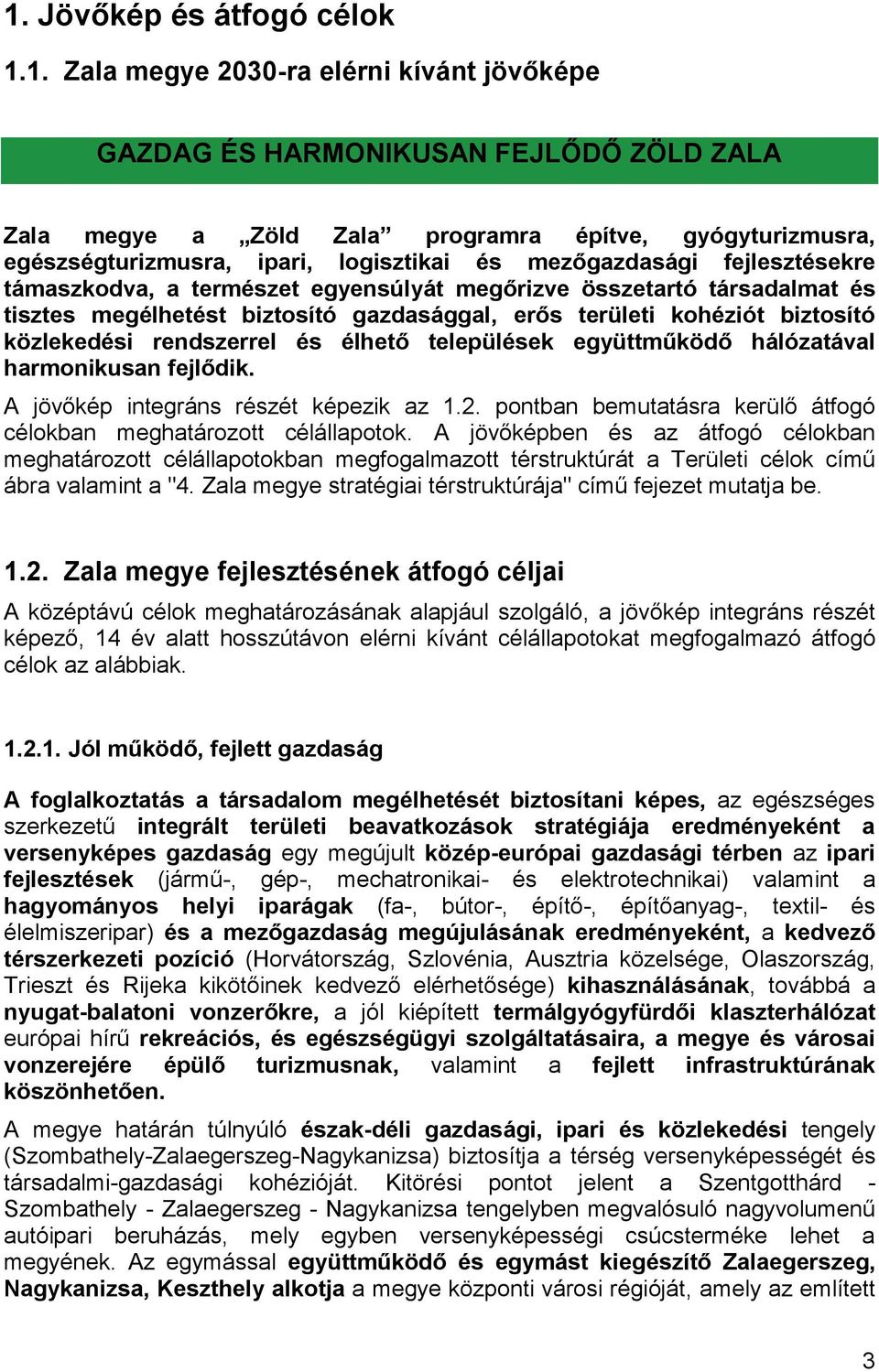 közlekedési rendszerrel és élhető települések együttműködő hálózatával harmonikusan fejlődik. A jövőkép integráns részét képezik az 1.2.