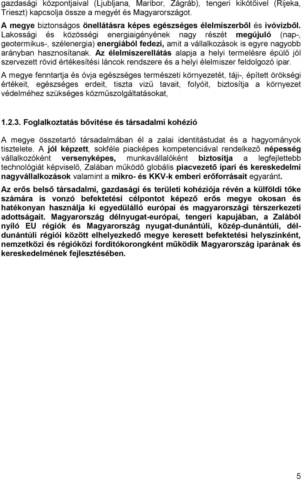 Lakossági és közösségi energiaigényének nagy részét megújuló (nap-, geotermikus-, szélenergia) energiából fedezi, amit a vállalkozások is egyre nagyobb arányban hasznosítanak.