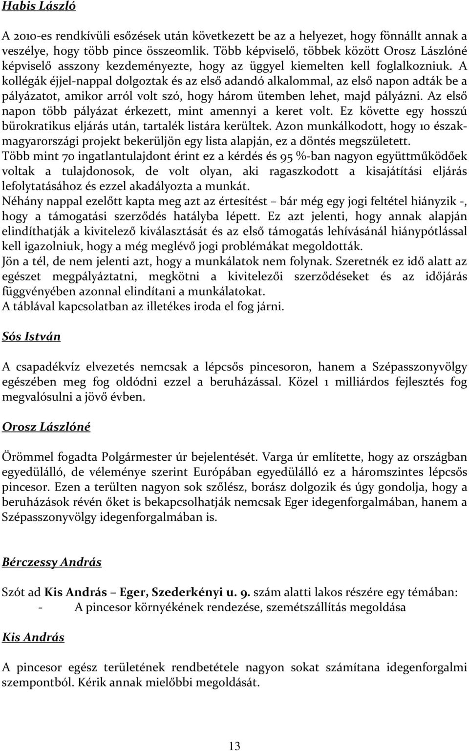 A kollégák éjjel-nappal dolgoztak és az első adandó alkalommal, az első napon adták be a pályázatot, amikor arról volt szó, hogy három ütemben lehet, majd pályázni.