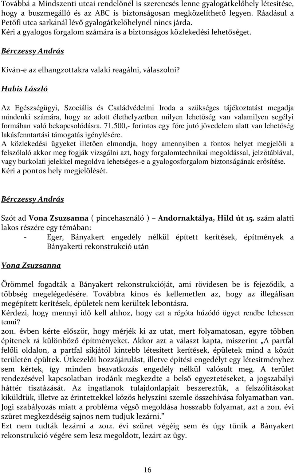 Az Egészségügyi, Szociális és Családvédelmi Iroda a szükséges tájékoztatást megadja mindenki számára, hogy az adott élethelyzetben milyen lehetőség van valamilyen segélyi formában való