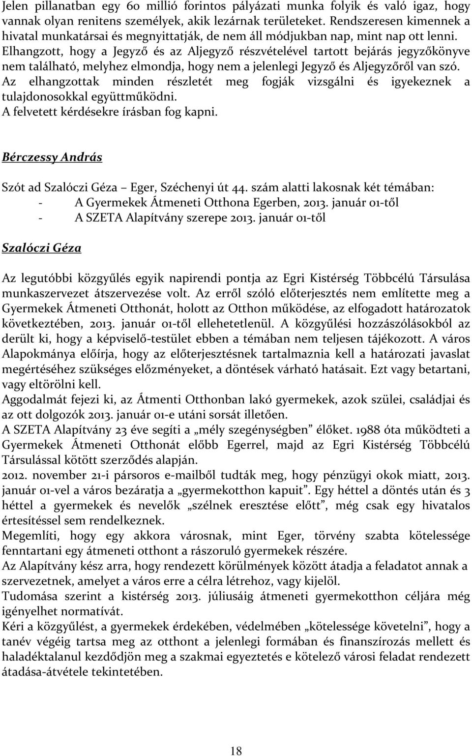 Elhangzott, hogy a Jegyző és az Aljegyző részvételével tartott bejárás jegyzőkönyve nem található, melyhez elmondja, hogy nem a jelenlegi Jegyző és Aljegyzőről van szó.