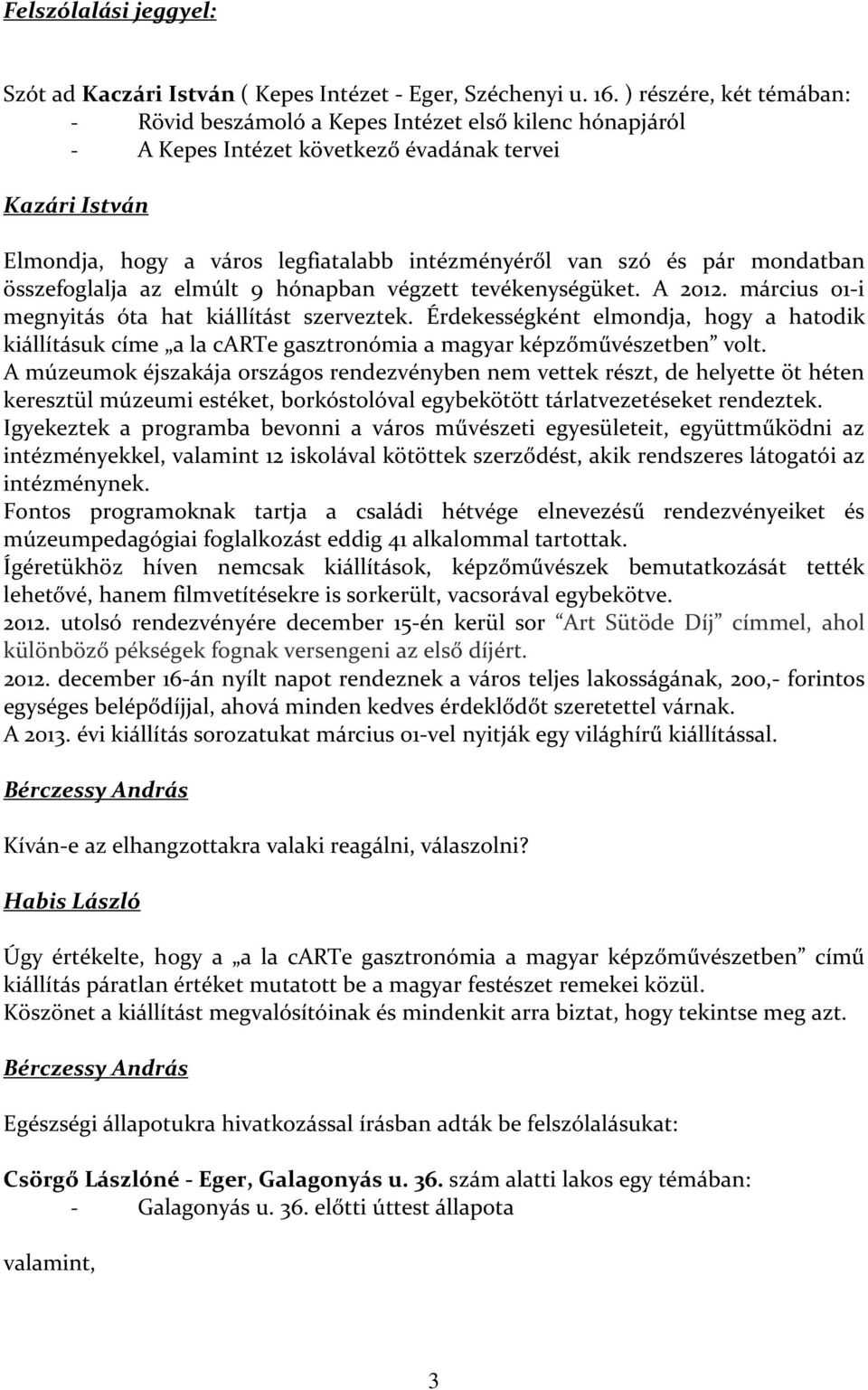 pár mondatban összefoglalja az elmúlt 9 hónapban végzett tevékenységüket. A 2012. március 01-i megnyitás óta hat kiállítást szerveztek.