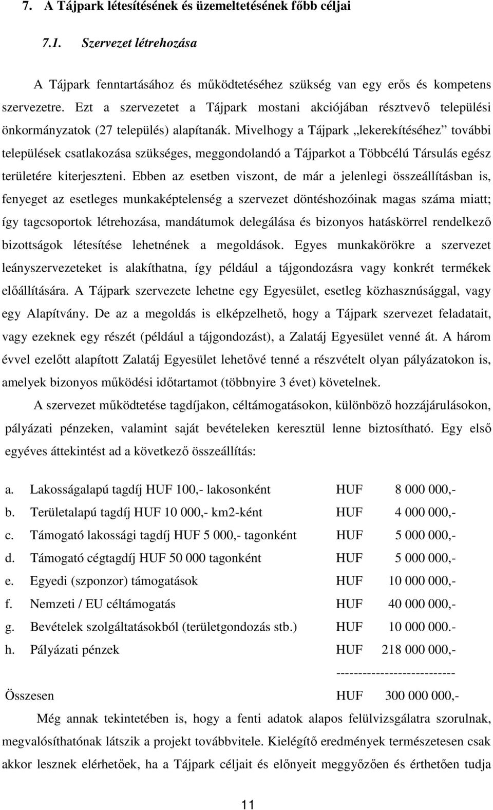 Mivelhogy a Tájpark lekerekítéséhez további települések csatlakozása szükséges, meggondolandó a Tájparkot a Többcélú Társulás egész területére kiterjeszteni.