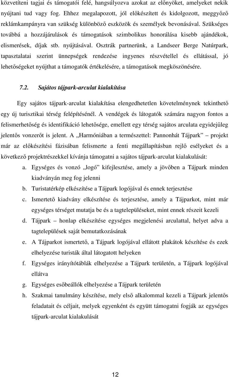 Szükséges továbbá a hozzájárulások és támogatások szimbolikus honorálása kisebb ajándékok, elismerések, díjak stb. nyújtásával.