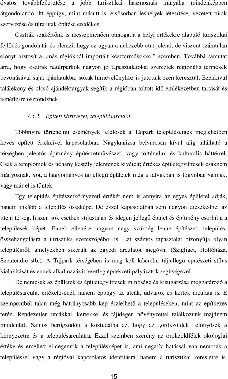 Osztrák szakértınk is messzemenıen támogatja a helyi értékekre alapuló turisztikai fejlıdés gondolatát és elemzi, hogy ez ugyan a nehezebb utat jelenti, de viszont számtalan elınyt biztosít a más