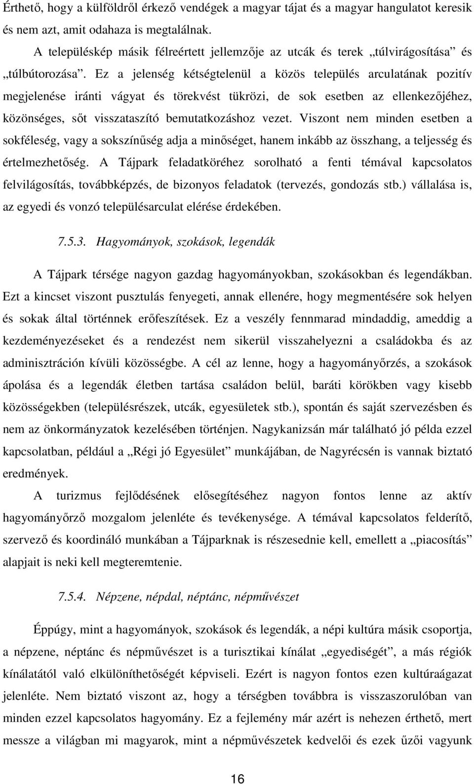 Ez a jelenség kétségtelenül a közös település arculatának pozitív megjelenése iránti vágyat és törekvést tükrözi, de sok esetben az ellenkezıjéhez, közönséges, sıt visszataszító bemutatkozáshoz vezet.