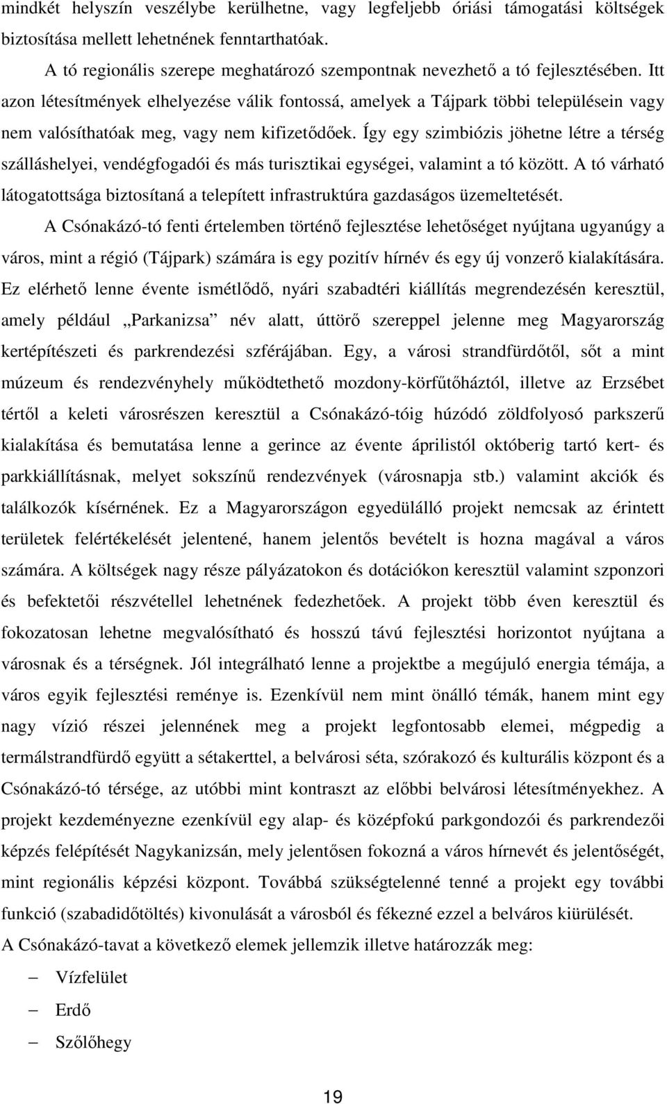 Itt azon létesítmények elhelyezése válik fontossá, amelyek a Tájpark többi településein vagy nem valósíthatóak meg, vagy nem kifizetıdıek.