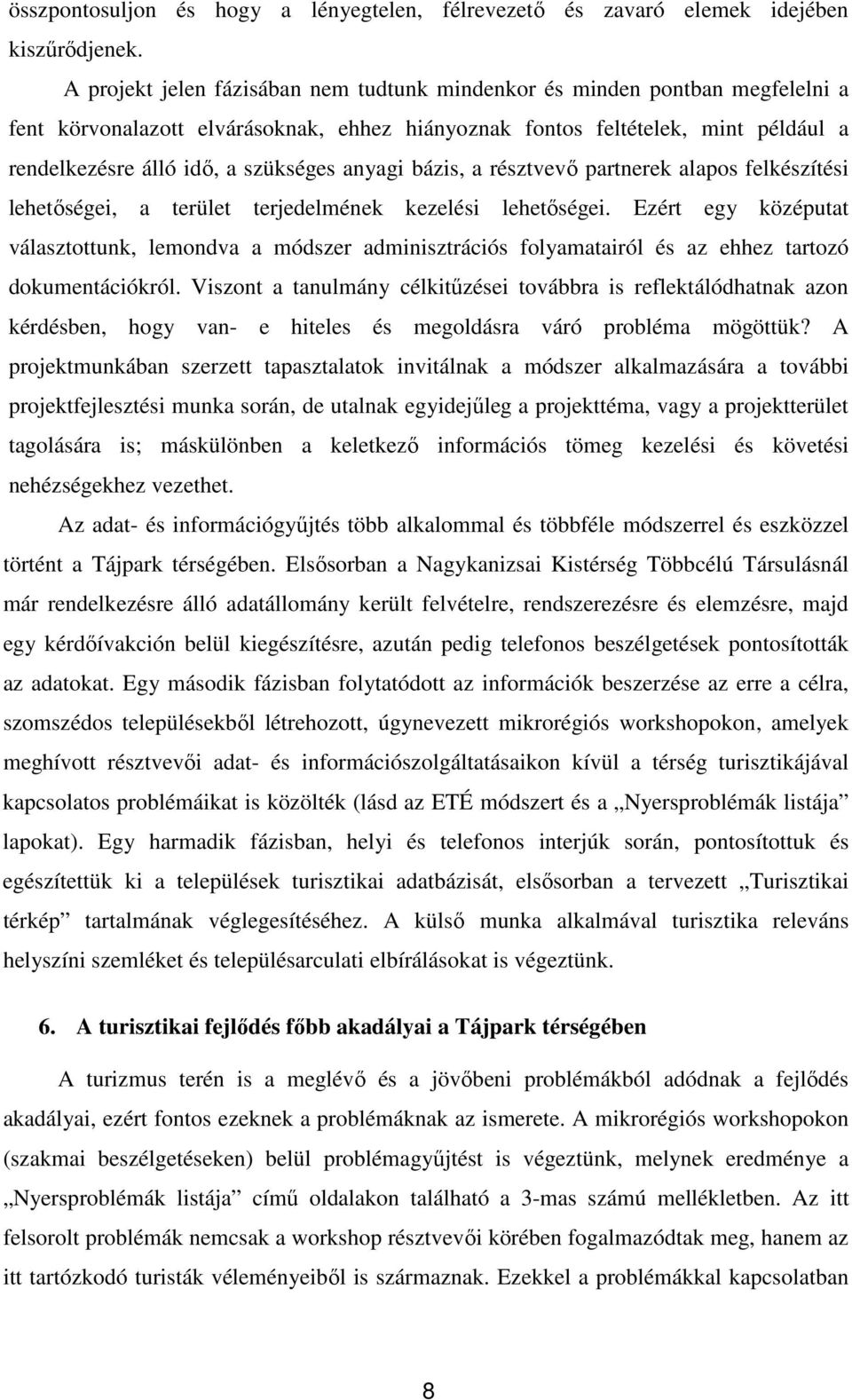 anyagi bázis, a résztvevı partnerek alapos felkészítési lehetıségei, a terület terjedelmének kezelési lehetıségei.