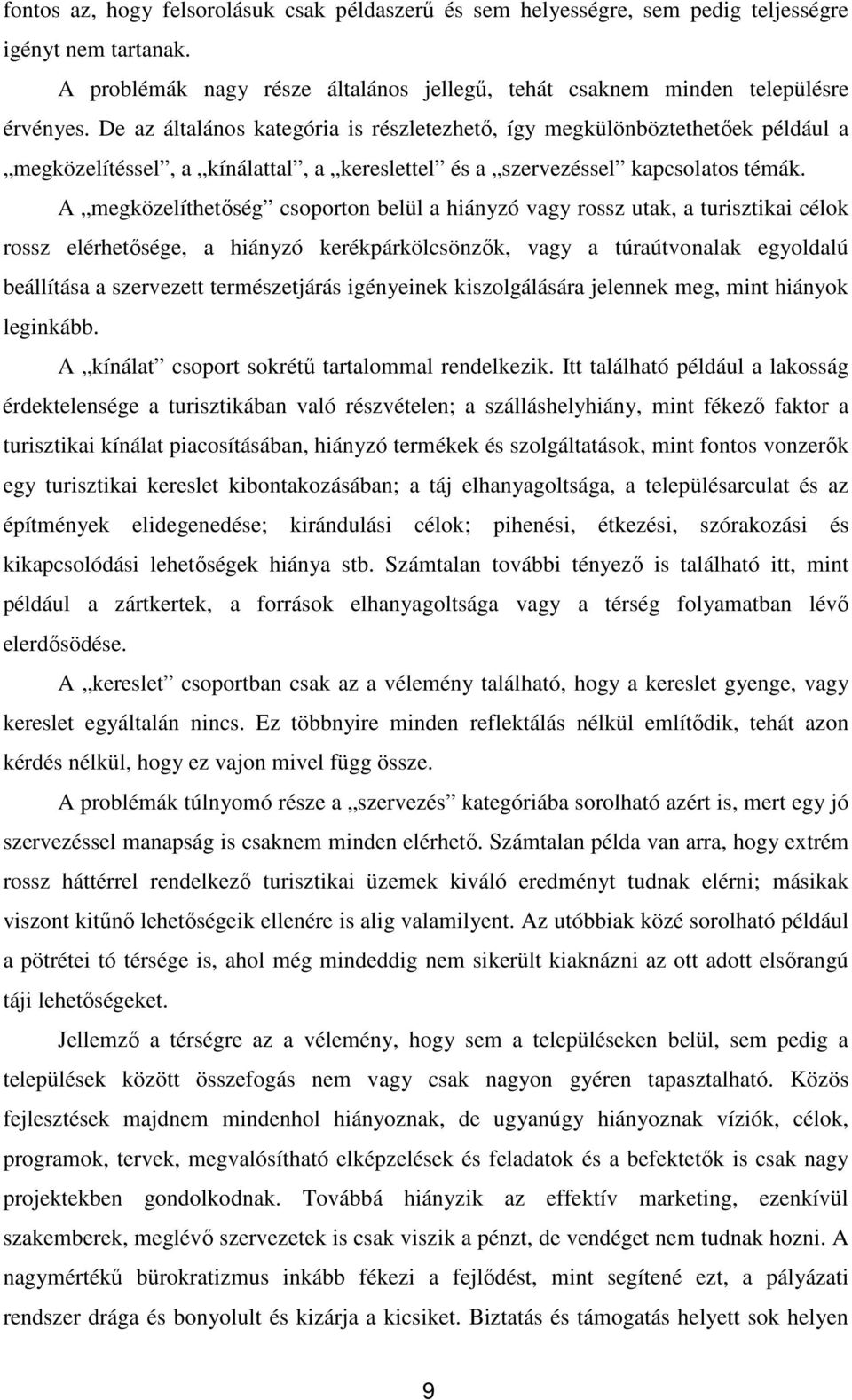 A megközelíthetıség csoporton belül a hiányzó vagy rossz utak, a turisztikai célok rossz elérhetısége, a hiányzó kerékpárkölcsönzık, vagy a túraútvonalak egyoldalú beállítása a szervezett