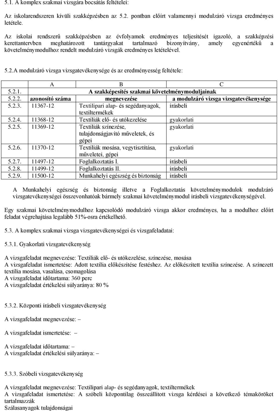 követelménymodulhoz rendelt modulzáró vizsgák eredményes letételével. 5.2.A modulzáró vizsga vizsgatevékenysége és az eredményesség feltétele: 5.2.1. A szakképesítés szakmai követelménymoduljainak 5.