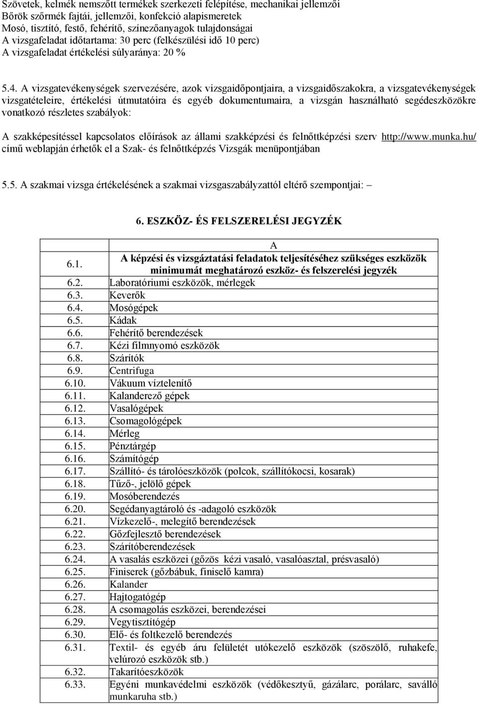 A vizsgatevékenységek szervezésére, azok vizsgaidőpontjaira, a vizsgaidőszakokra, a vizsgatevékenységek vizsgatételeire, értékelési útmutatóira és egyéb dokumentumaira, a vizsgán használható