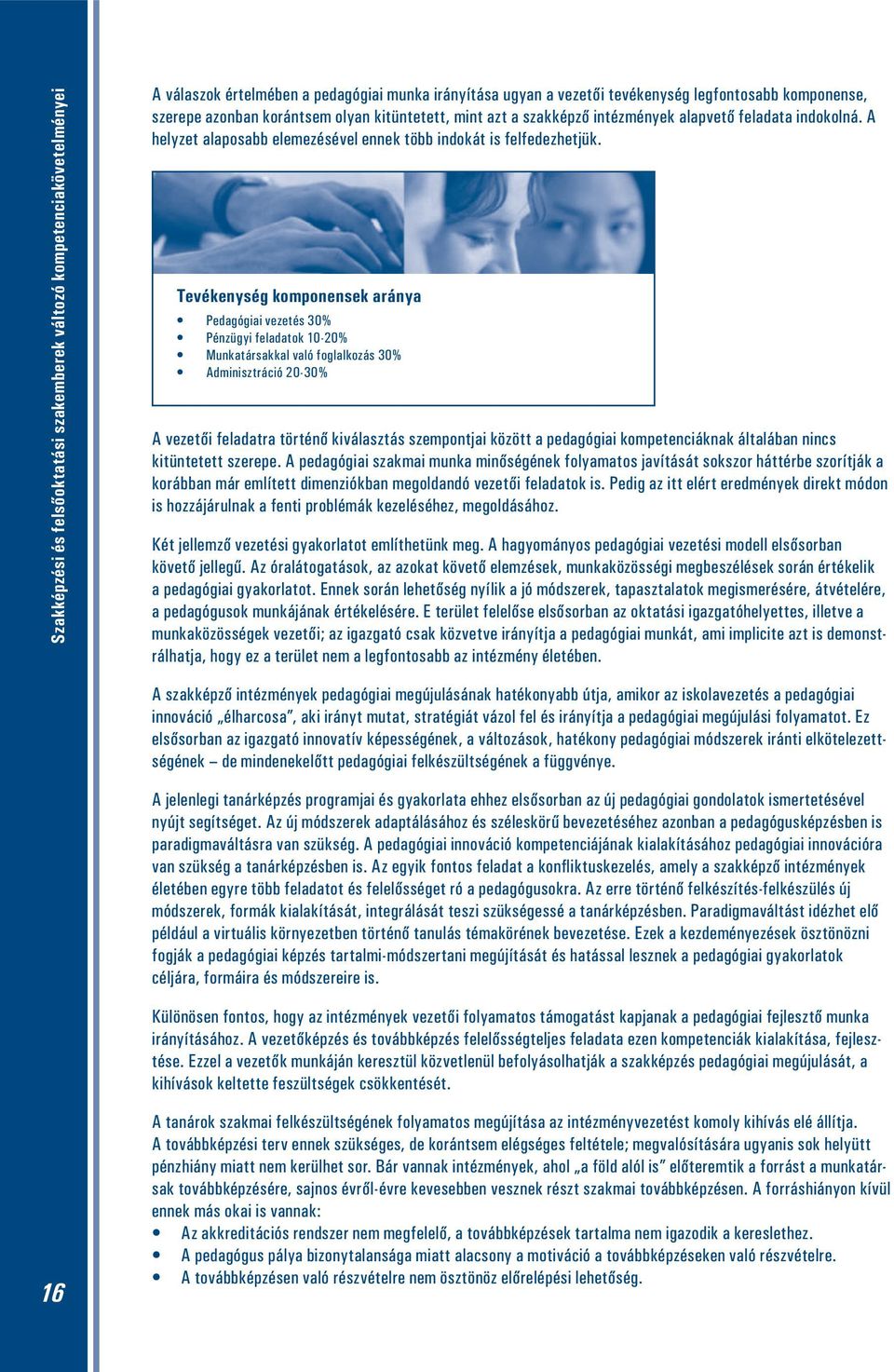 Tevékenység komponensek aránya Pedagógiai vezetés 30% Pénzügyi feladatok 10-20% Munkatársakkal való foglalkozás 30% Adminisztráció 20-30% A vezetői feladatra történő kiválasztás szempontjai között a