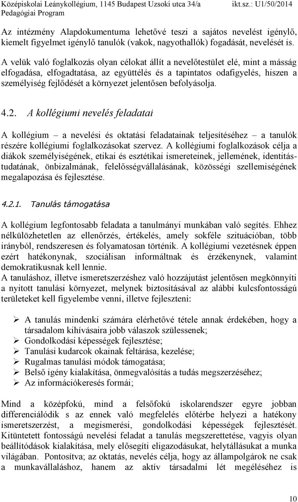 jelentősen befolyásolja. 4.2. A kollégiumi nevelés feladatai A kollégium a nevelési és oktatási feladatainak teljesítéséhez a tanulók részére kollégiumi foglalkozásokat szervez.