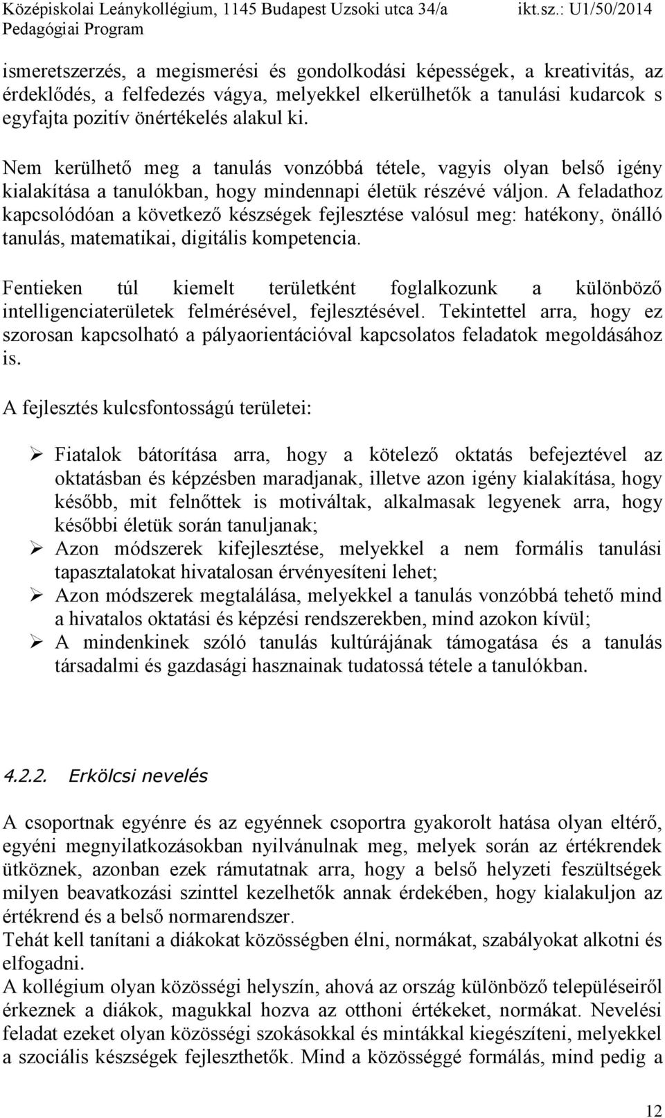 A feladathoz kapcsolódóan a következő készségek fejlesztése valósul meg: hatékony, önálló tanulás, matematikai, digitális kompetencia.