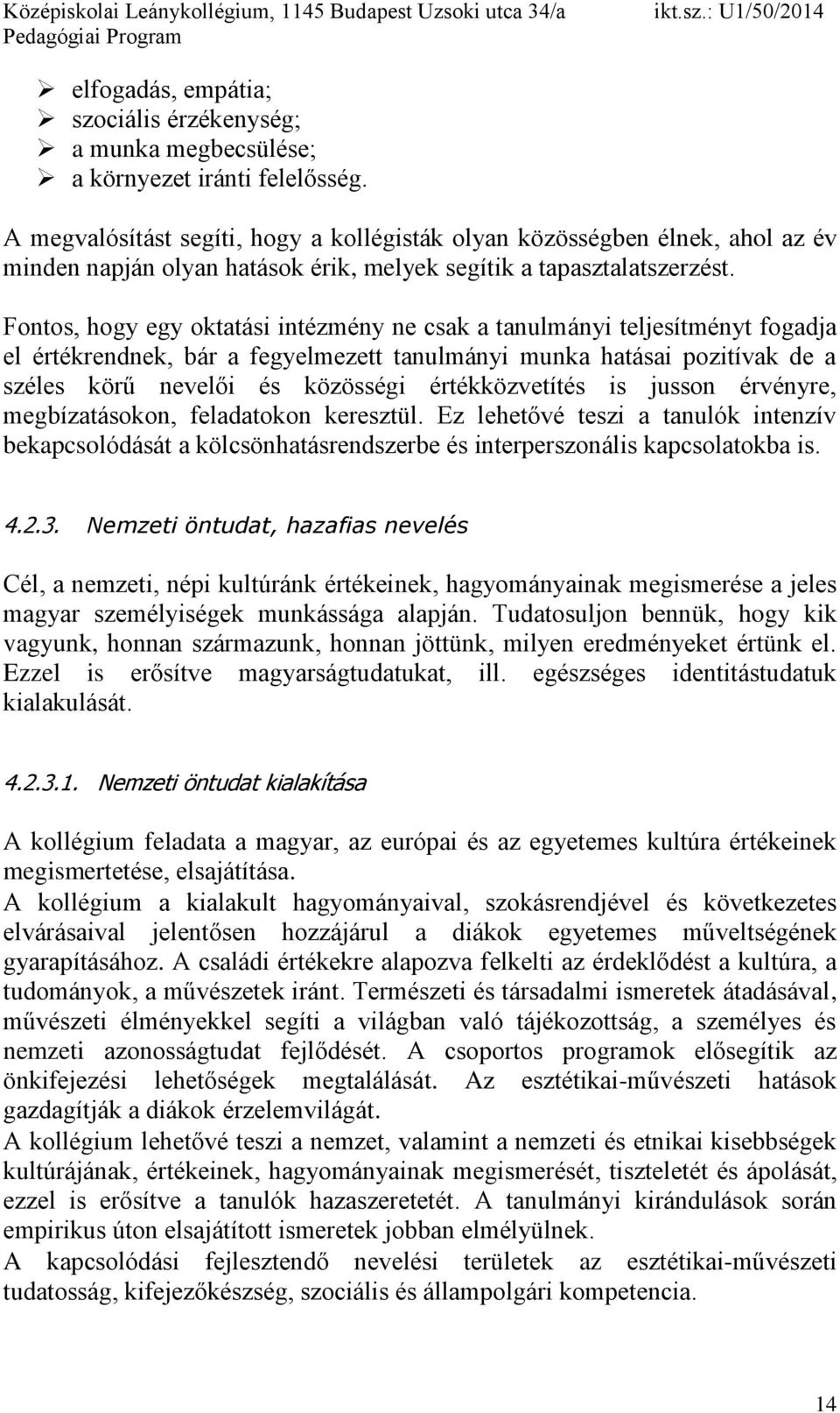 Fontos, hogy egy oktatási intézmény ne csak a tanulmányi teljesítményt fogadja el értékrendnek, bár a fegyelmezett tanulmányi munka hatásai pozitívak de a széles körű nevelői és közösségi