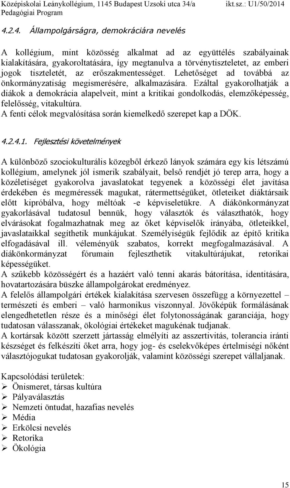 Ezáltal gyakorolhatják a diákok a demokrácia alapelveit, mint a kritikai gondolkodás, elemzőképesség, felelősség, vitakultúra. A fenti célok megvalósítása során kiemelkedő szerepet kap a DÖK. 4.2.4.1.