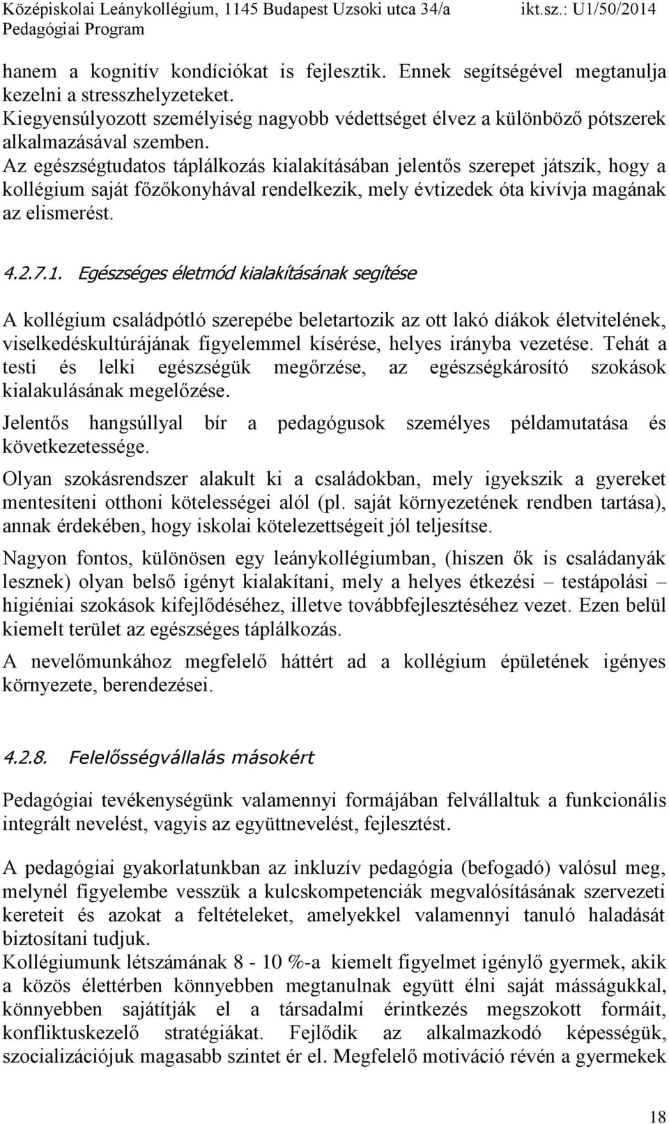 Az egészségtudatos táplálkozás kialakításában jelentős szerepet játszik, hogy a kollégium saját főzőkonyhával rendelkezik, mely évtizedek óta kivívja magának az elismerést. 4.2.7.1.