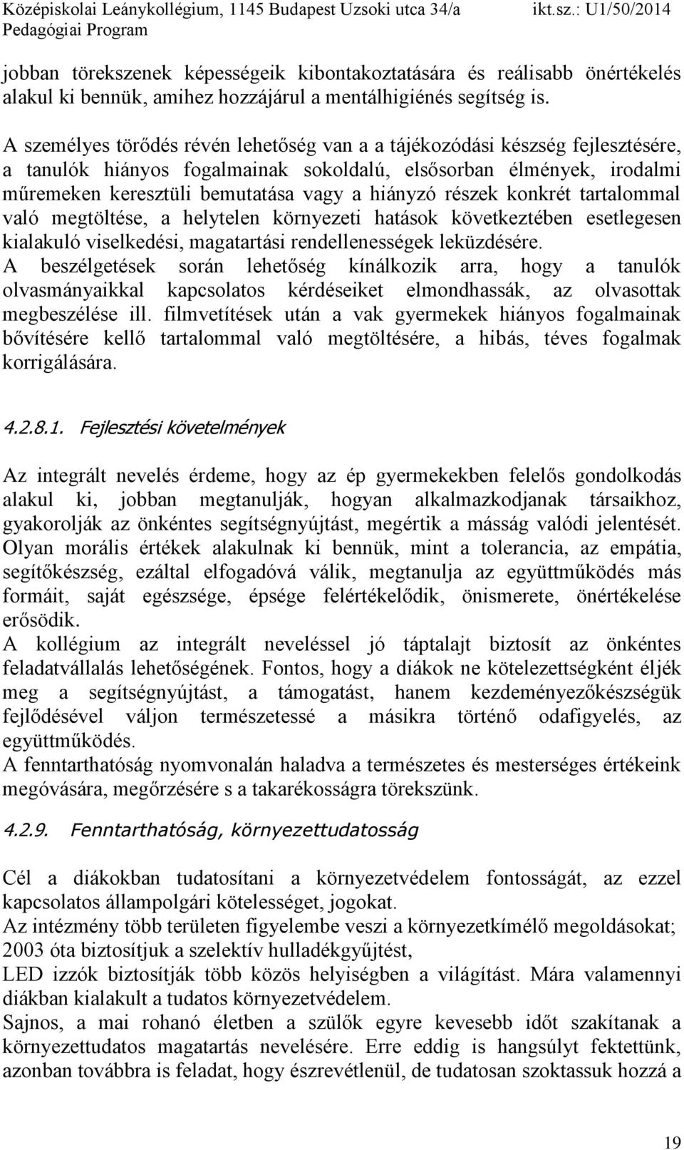 részek konkrét tartalommal való megtöltése, a helytelen környezeti hatások következtében esetlegesen kialakuló viselkedési, magatartási rendellenességek leküzdésére.