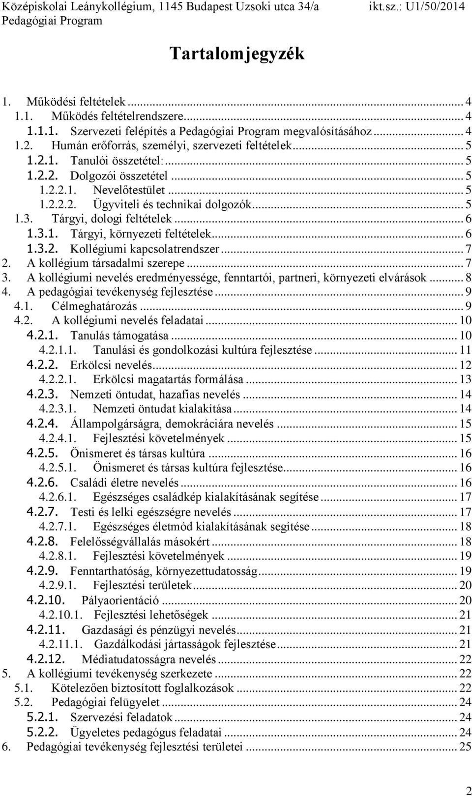 .. 7 2. A kollégium társadalmi szerepe... 7 3. A kollégiumi nevelés eredményessége, fenntartói, partneri, környezeti elvárások... 8 4. A pedagógiai tevékenység fejlesztése... 9 4.1. Célmeghatározás.