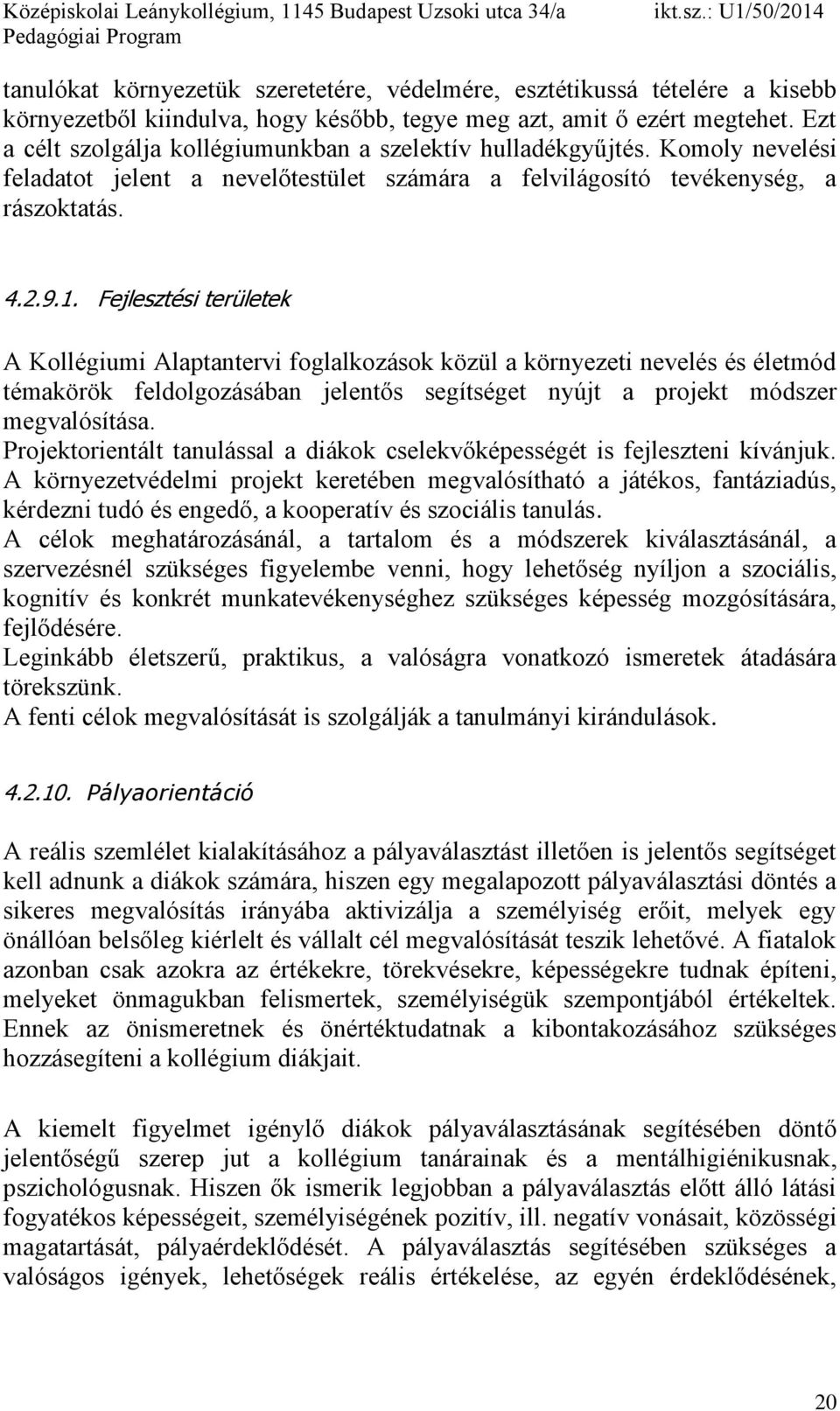 Fejlesztési területek A Kollégiumi Alaptantervi foglalkozások közül a környezeti nevelés és életmód témakörök feldolgozásában jelentős segítséget nyújt a projekt módszer megvalósítása.