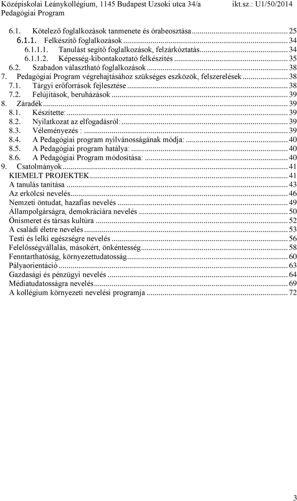 .. 39 8.1. Készítette:... 39 8.2. Nyilatkozat az elfogadásról:... 39 8.3. Véleményezés :... 39 8.4. A Pedagógiai program nyilvánosságának módja:... 40 8.5. A Pedagógiai program hatálya:... 40 8.6.