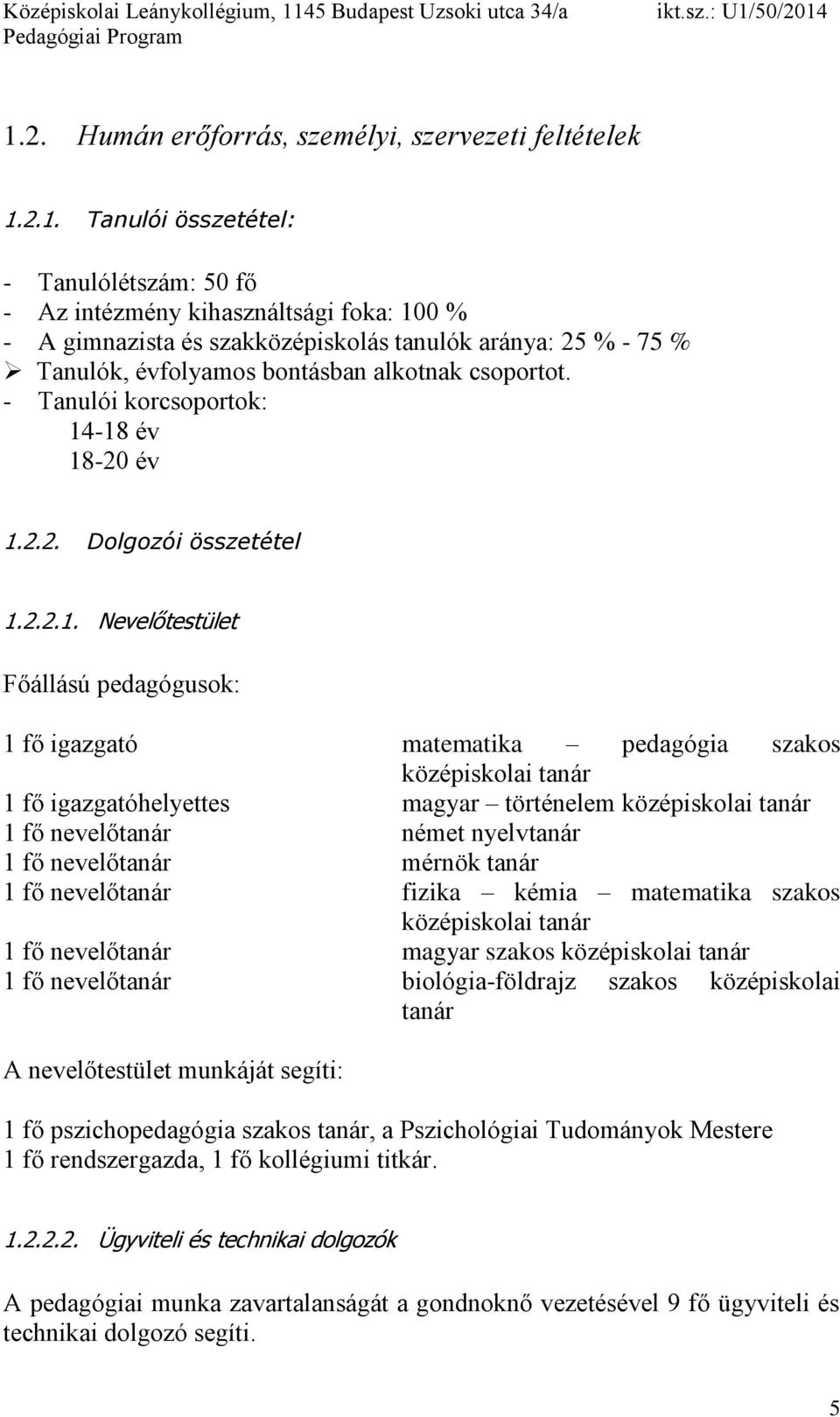 -18 év 18-20 év 1.2.2. Dolgozói összetétel 1.2.2.1. Nevelőtestület Főállású pedagógusok: 1 fő igazgató matematika pedagógia szakos középiskolai tanár 1 fő igazgatóhelyettes magyar történelem