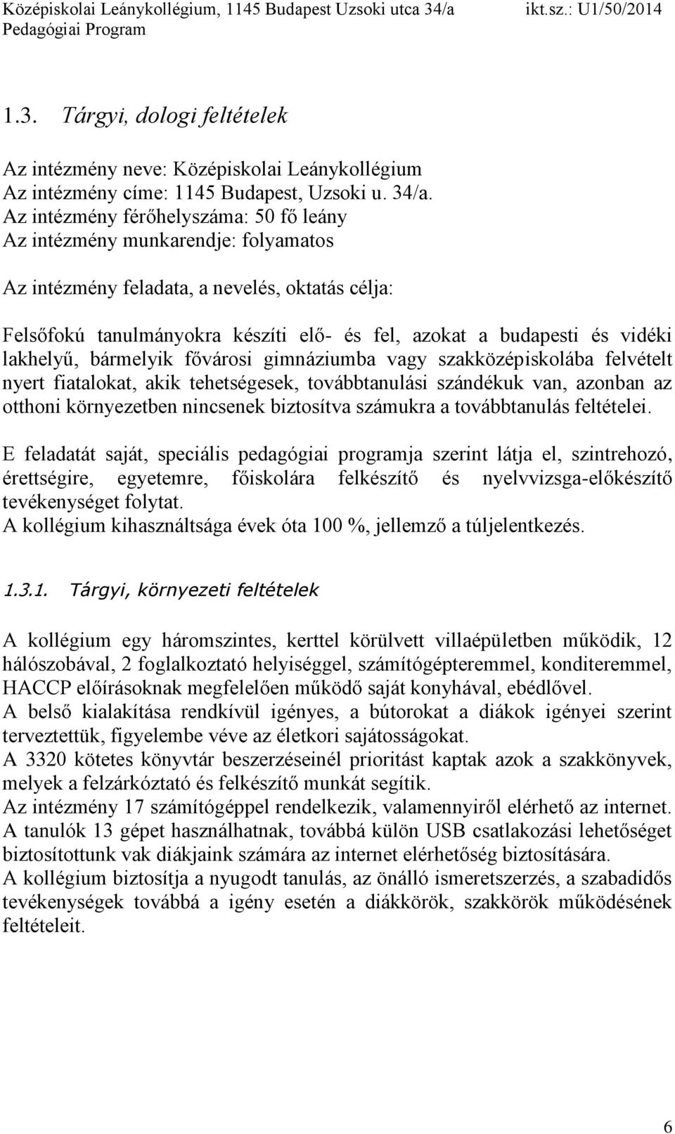 lakhelyű, bármelyik fővárosi gimnáziumba vagy szakközépiskolába felvételt nyert fiatalokat, akik tehetségesek, továbbtanulási szándékuk van, azonban az otthoni környezetben nincsenek biztosítva