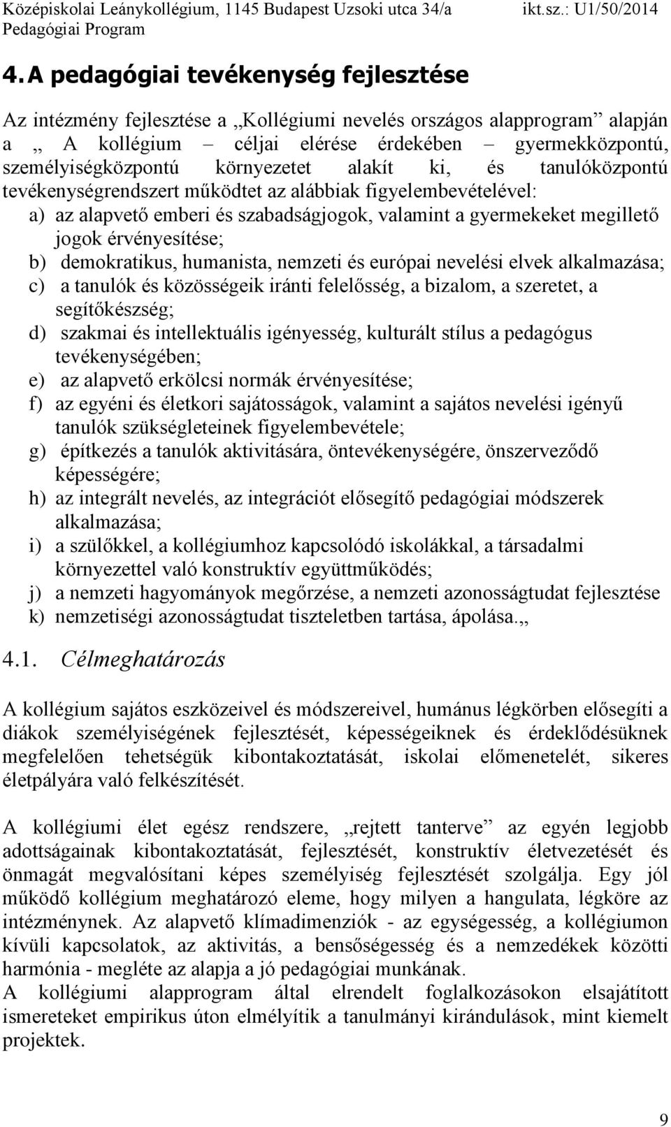 b) demokratikus, humanista, nemzeti és európai nevelési elvek alkalmazása; c) a tanulók és közösségeik iránti felelősség, a bizalom, a szeretet, a segítőkészség; d) szakmai és intellektuális