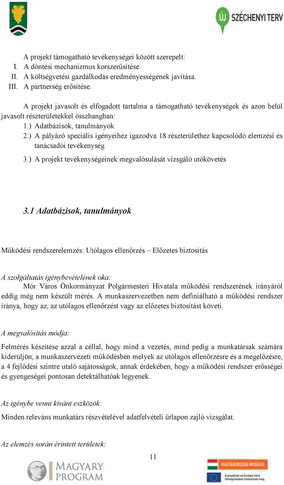 ) A pályázó speciális igényeihez igazodva 18 részterülethez kapcsolódó elemzési és tanácsadói tevékenység 3.) A projekt tevékenységeinek megvalósulását vizsgáló utókövetés 3.