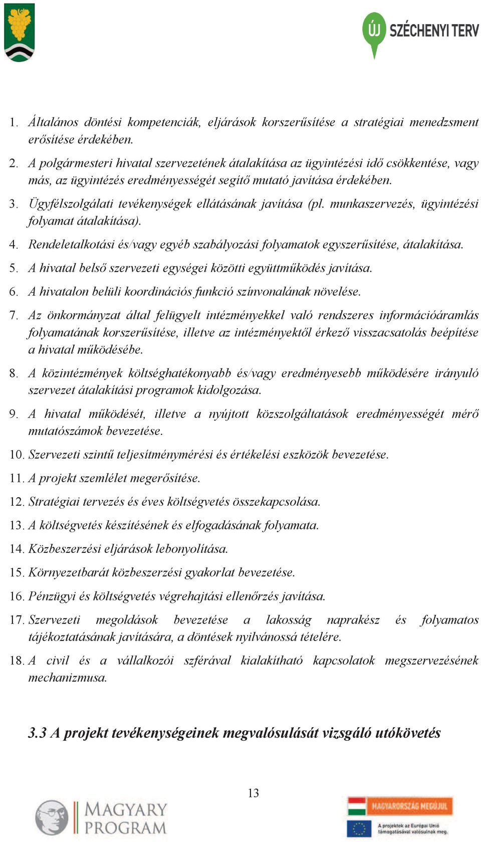 Ügyfélszolgálati tevékenységek ellátásának javítása (pl. munkaszervezés, ügyintézési folyamat átalakítása). 4. Rendeletalkotási és/vagy egyéb szabályozási folyamatok egyszerűsítése, átalakítása. 5.