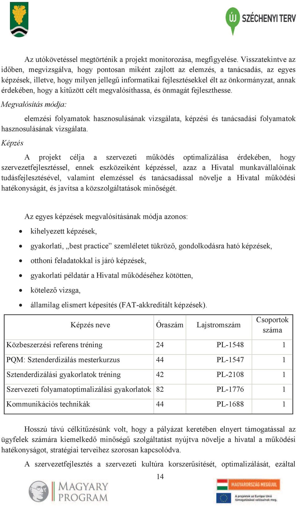 érdekében, hogy a kitűzött célt megvalósíthassa, és önmagát fejleszthesse.