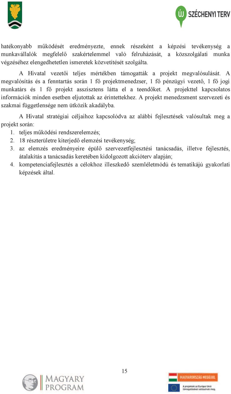 A megvalósítás és a fenntartás során 1 fő projektmenedzser, 1 fő pénzügyi vezető, 1 fő jogi munkatárs és 1 fő projekt asszisztens látta el a teendőket.