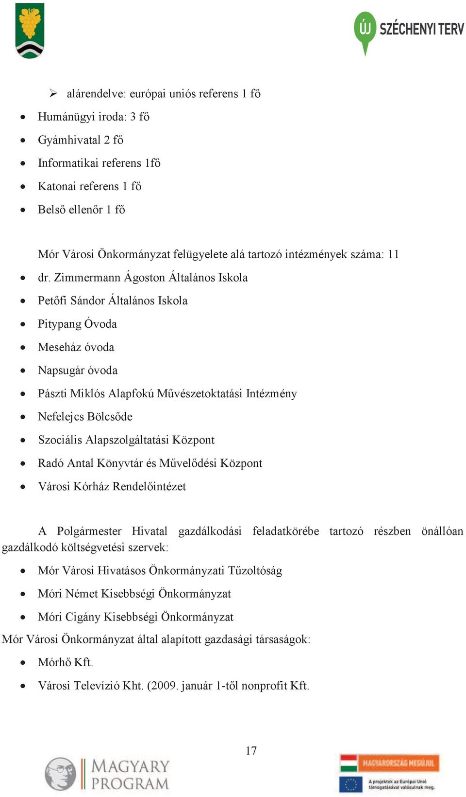 Zimmermann Ágoston Általános Iskola Petőfi Sándor Általános Iskola Pitypang Óvoda Meseház óvoda Napsugár óvoda Pászti Miklós Alapfokú Művészetoktatási Intézmény Nefelejcs Bölcsőde Szociális