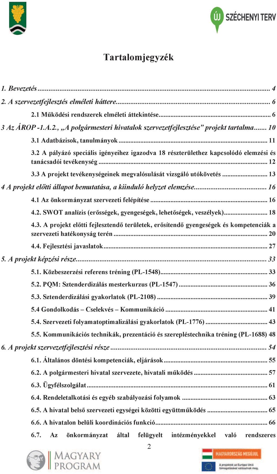 3 A projekt tevékenységeinek megvalósulását vizsgáló utókövetés... 13 4 A projekt előtti állapot bemutatása, a kiinduló helyzet elemzése... 16 4.1 Az önkormányzat szervezeti felépítése... 16 4.2.