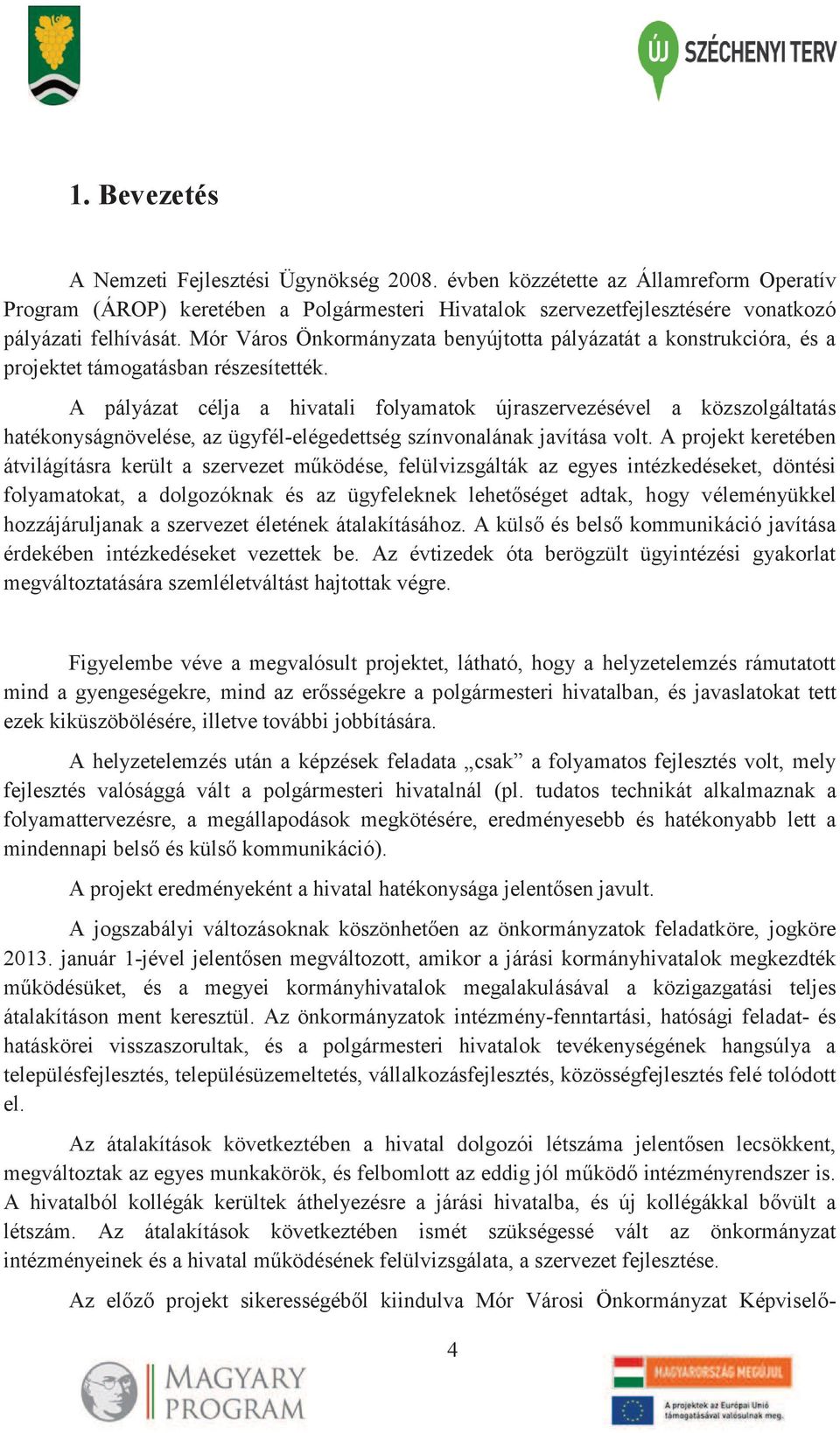 A pályázat célja a hivatali folyamatok újraszervezésével a közszolgáltatás hatékonyságnövelése, az ügyfél-elégedettség színvonalának javítása volt.