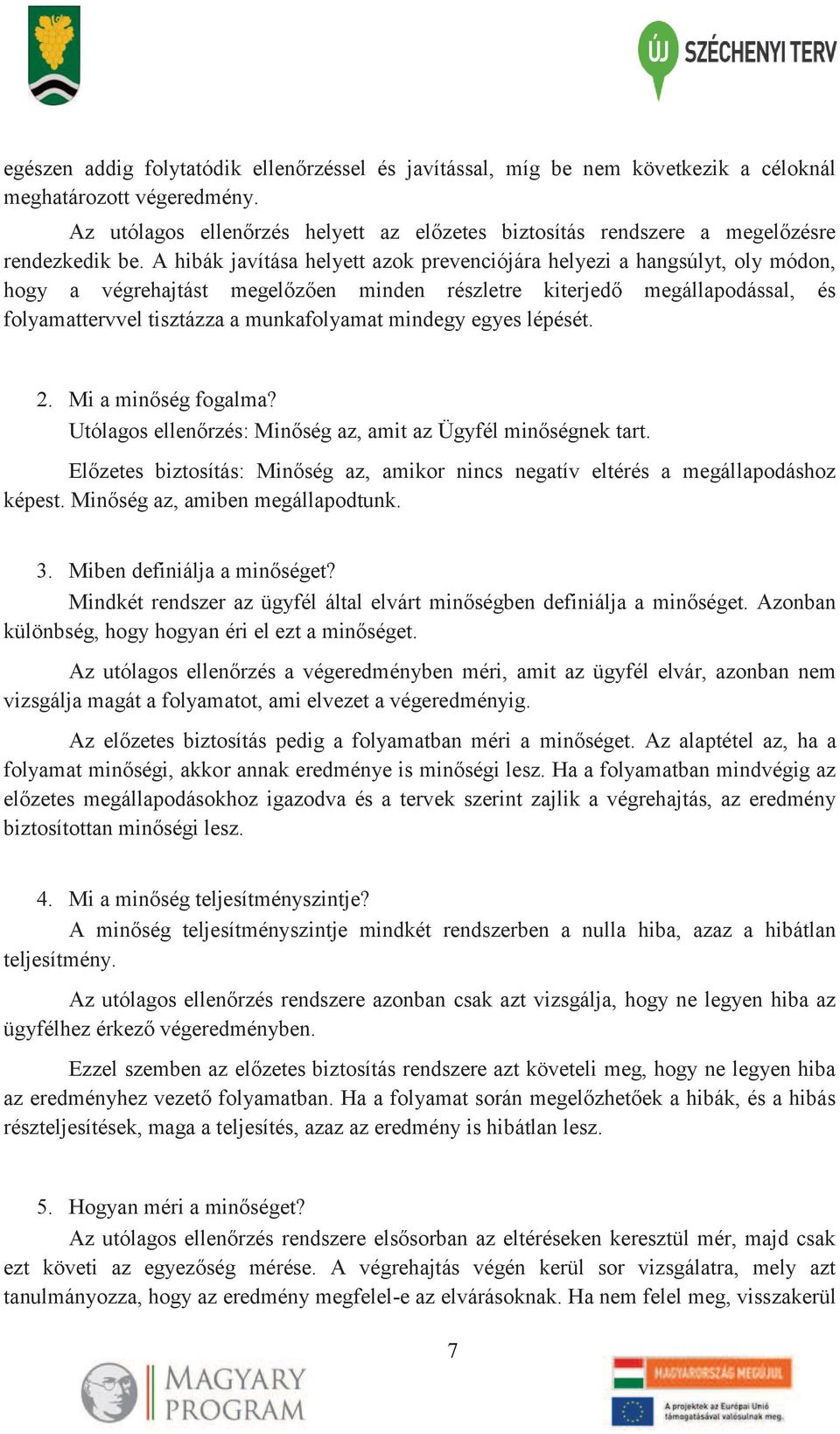 A hibák javítása helyett azok prevenciójára helyezi a hangsúlyt, oly módon, hogy a végrehajtást megelőzően minden részletre kiterjedő megállapodással, és folyamattervvel tisztázza a munkafolyamat