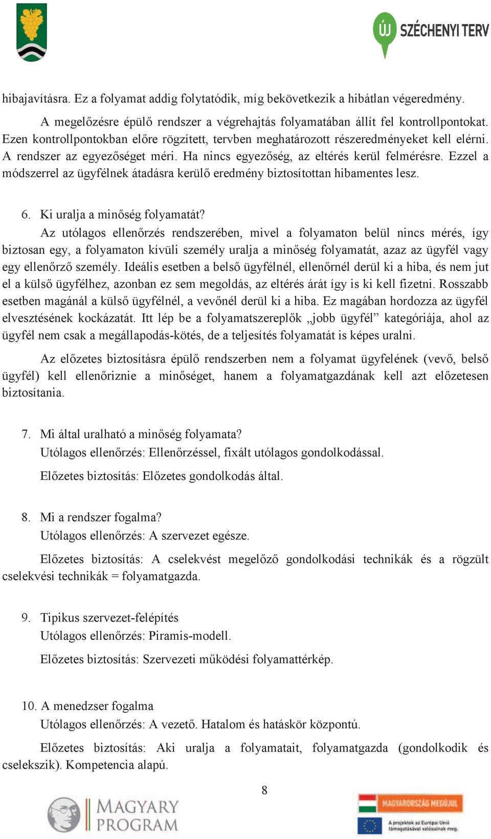 Ezzel a módszerrel az ügyfélnek átadásra kerülő eredmény biztosítottan hibamentes lesz. 6. Ki uralja a minőség folyamatát?