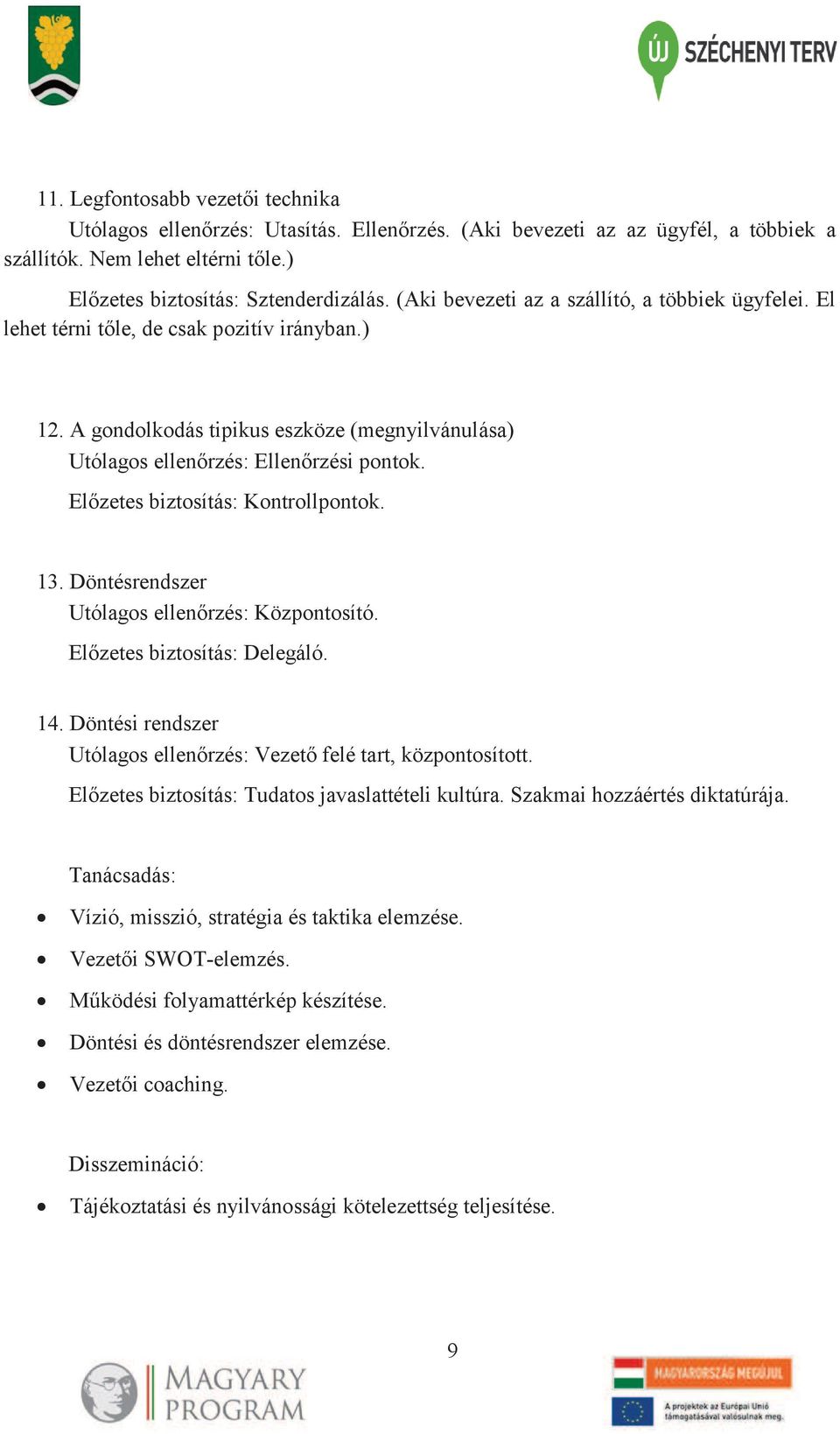 Előzetes biztosítás: Kontrollpontok. 13. Döntésrendszer Utólagos ellenőrzés: Központosító. Előzetes biztosítás: Delegáló. 14. Döntési rendszer Utólagos ellenőrzés: Vezető felé tart, központosított.