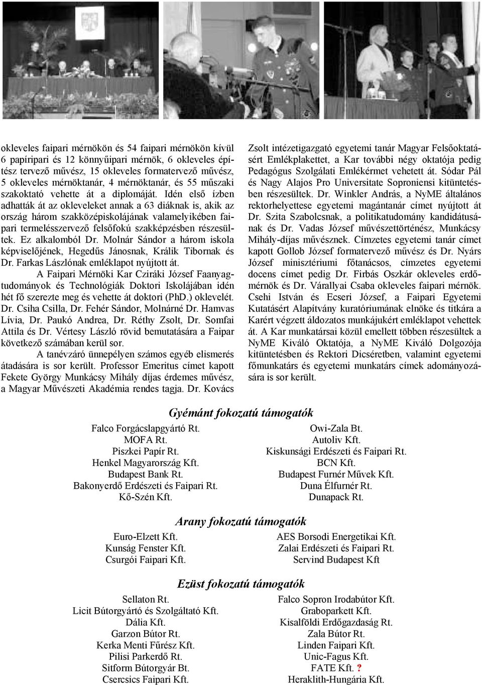 Idén első ízben adhatták át az okleveleket annak a 63 diáknak is, akik az ország három szakközépiskolájának valamelyikében faipari termelésszervező felsőfokú szakképzésben részesültek.