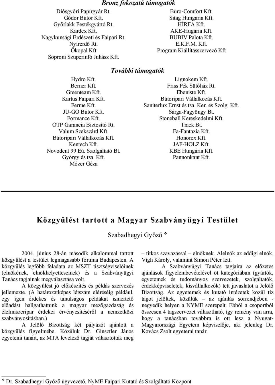 György és tsa. Kft. Mózer Géza Bronz fokozatú támogatók További támogatók Büro-Comfort Kft. Sitag Hungaria Kft. HÍRFA Kft. AKE-Hugária Kft. BUBIV Palota Kft. E.K.F.M. Kft. Program Kiállításszervező Kft Lignokem Kft.