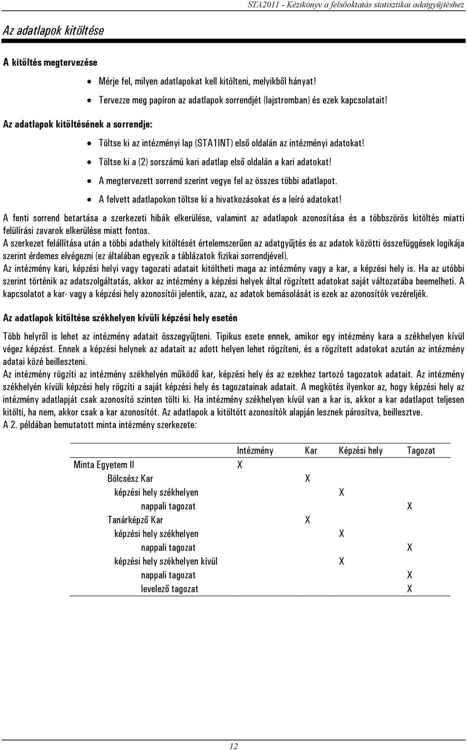 Töltse ki a (2) sorszámú kari adatlap első oldalán a kari adatokat! A megtervezett sorrend szerint vegye fel az összes többi adatlapot.