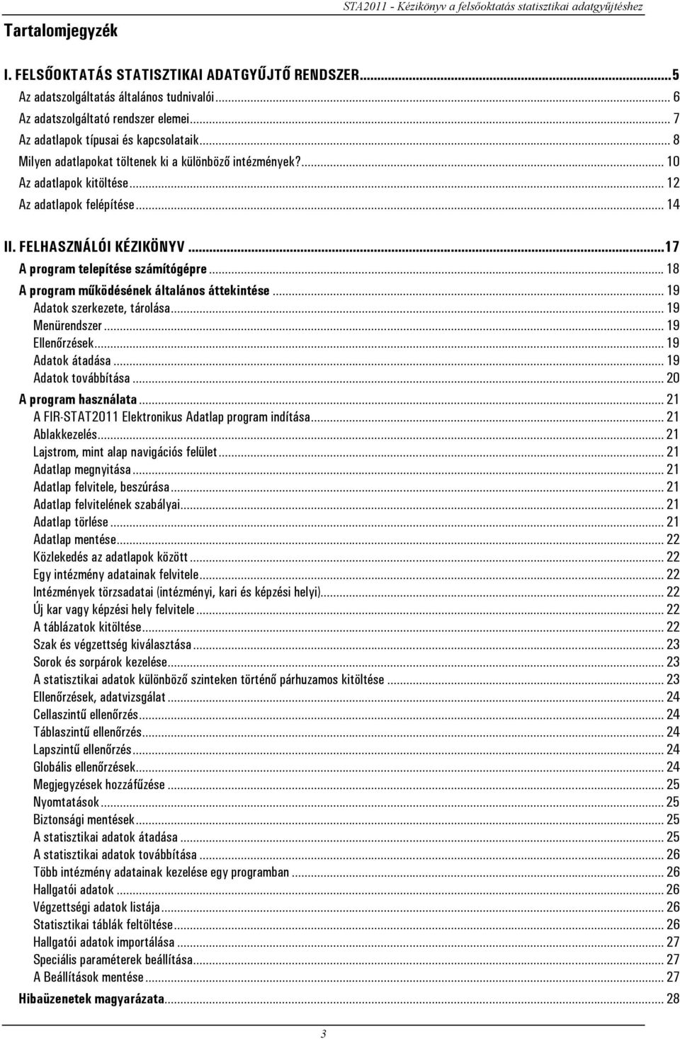 .. 14 II. FELHASZNÁLÓI KÉZIKÖNYV... 17 A program telepítése számítógépre... 18 A program működésének általános áttekintése... 19 Adatok szerkezete, tárolása... 19 Menürendszer... 19 Ellenőrzések.