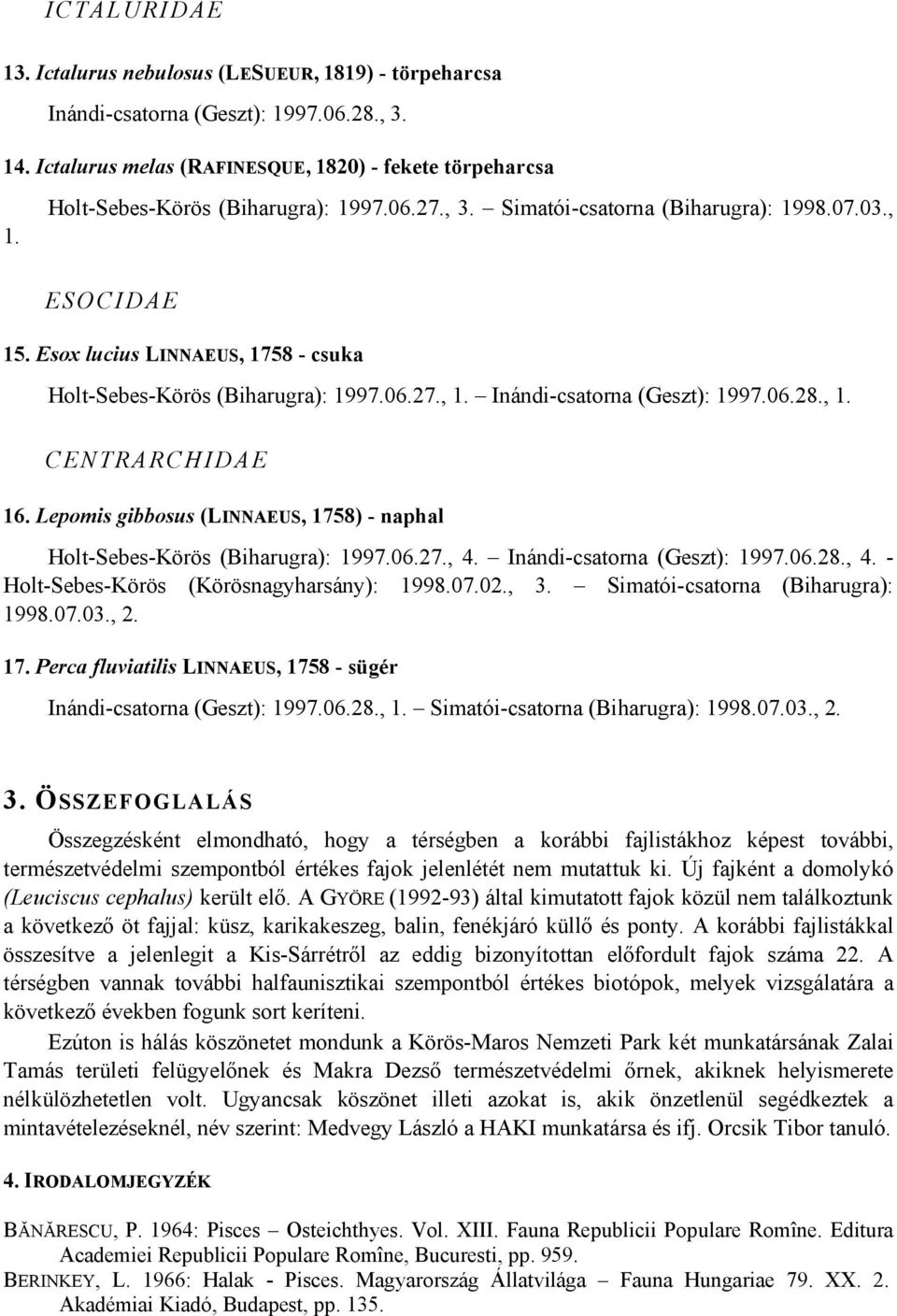 06.28., 1. CENTRARCHIDAE 16. Lepomis gibbosus (LINNAEUS, 1758) - naphal Holt-Sebes-Körös (Biharugra): 1997.06.27., 4. Inándi-csatorna (Geszt): 1997.06.28., 4. - Holt-Sebes-Körös (Körösnagyharsány): 1998.