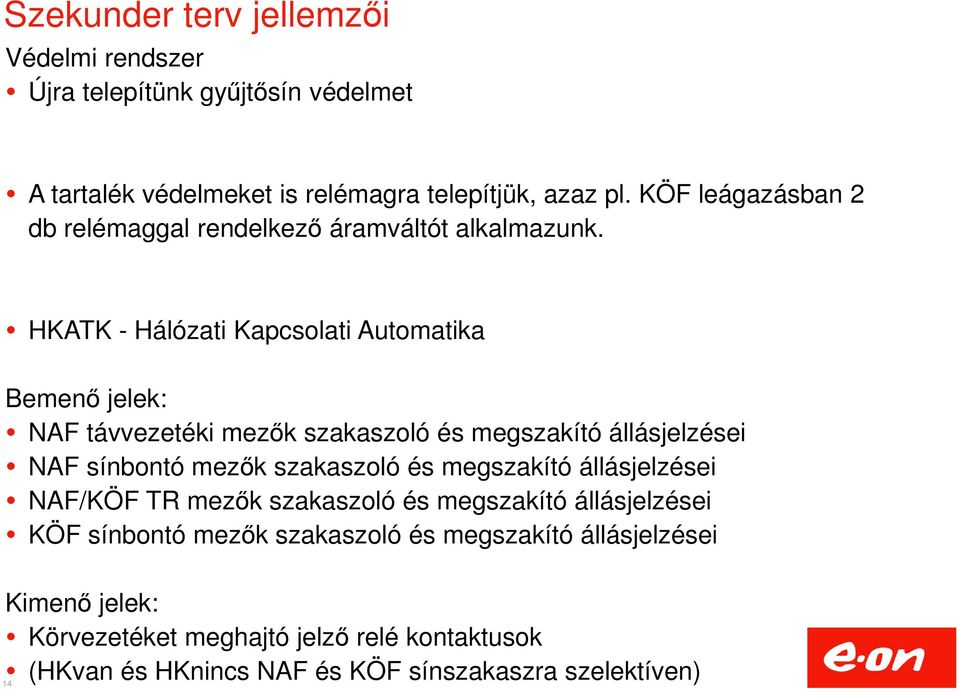 HKATK - Hálózati Kapcsolati Automatika Bemenő jelek: NAF távvezetéki mezők szakaszoló és megszakító állásjelzései NAF sínbontó mezők szakaszoló