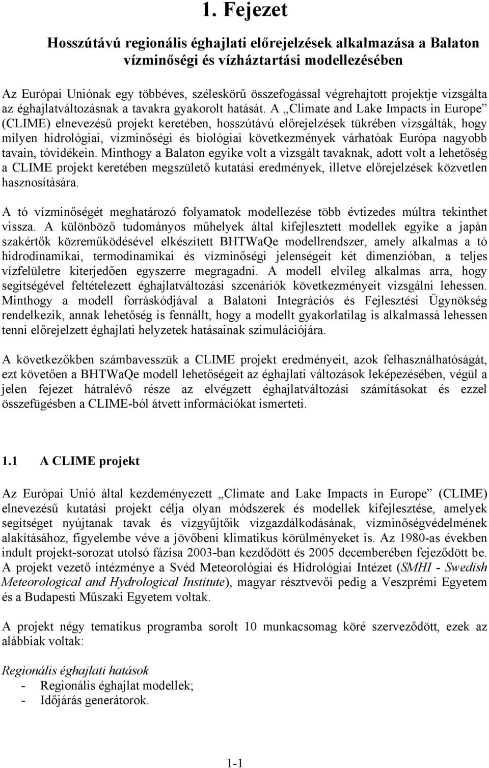 A Climate and Lake Impacts in Europe (CLIME) elnevezésű projekt keretében, hosszútávú előrejelzések tükrében vizsgálták, hogy milyen hidrológiai, vízminőségi és biológiai következmények várhatóak