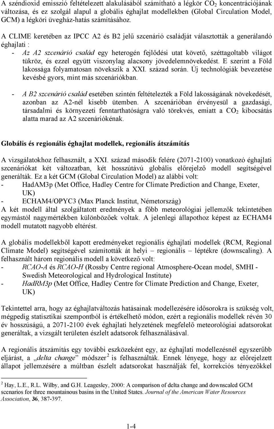 A CLIME keretében az IPCC A2 és B2 jelű szcenárió családját választották a generálandó éghajlati : - Az A2 szcenárió család egy heterogén fejlődési utat követő, széttagoltabb világot tükröz, és ezzel