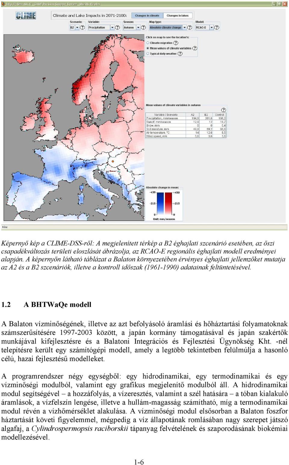 2 A BHTWaQe modell A Balaton vízminőségének, illetve az azt befolyásoló áramlási és hőháztartási folyamatoknak számszerűsítésére 1997-2003 között, a japán kormány támogatásával és japán szakértők