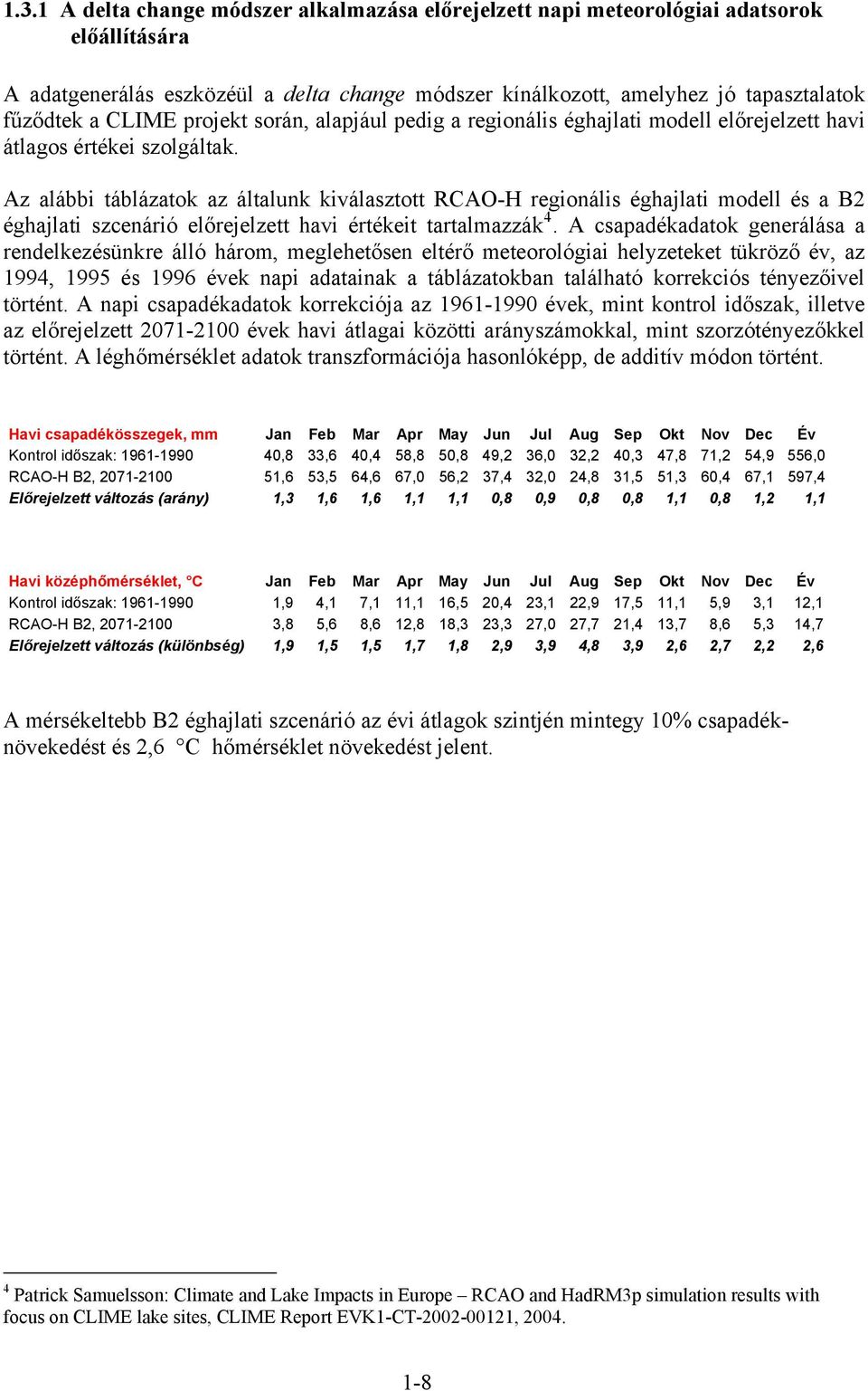 Az alábbi táblázatok az általunk kiválasztott RCAO-H regionális éghajlati modell és a B2 éghajlati szcenárió előrejelzett havi értékeit tartalmazzák 4.